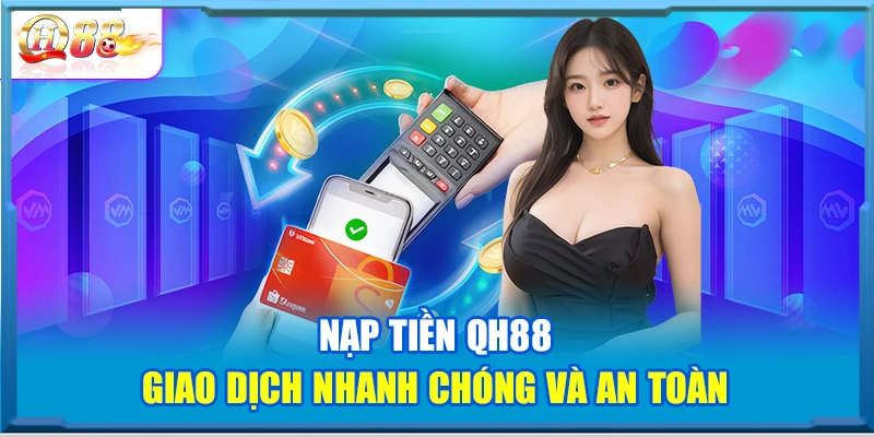 Nạp Tiền QH88 – Giao Dịch Nhanh Chóng Và An Toàn