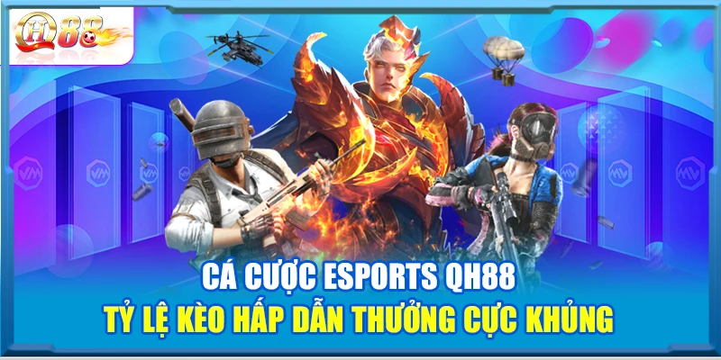 Cá Cược Esports QH88 – Tỷ Lệ Kèo Hấp Dẫn Thưởng Cực Khủng