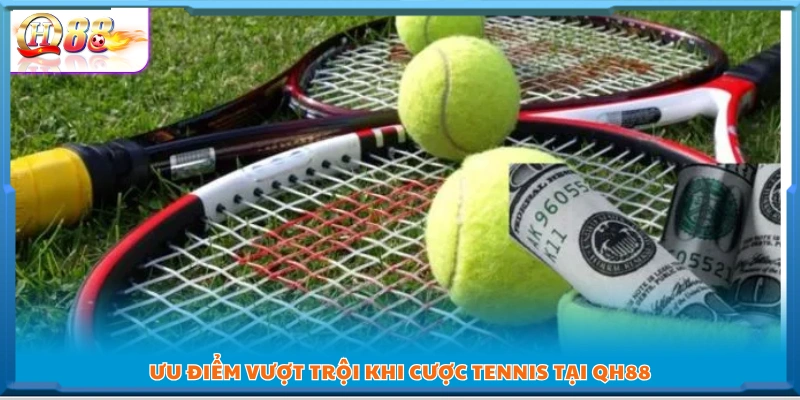 Các ưu thế đặc biệt khi tham gia cá cược Tennis tại QH88