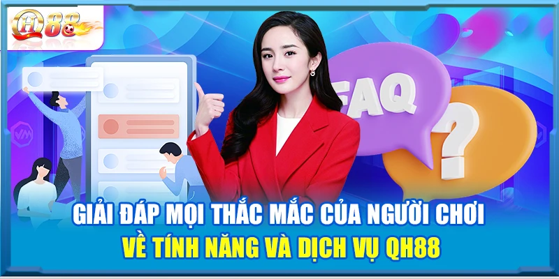 Giải đáp mọi thắc mắc của người chơi về tính năng và dịch vụ QH88